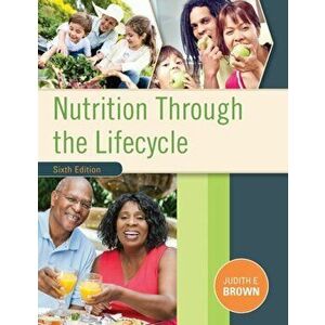 Nutrition Through the Life Cycle. 6 ed, Paperback - Judith (University of Minnesota) Brown imagine