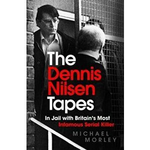 The Dennis Nilsen Tapes. In jail with Britain's most infamous serial killer - as seen in The Sun, Paperback - Michael Morley imagine