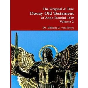 The Original & True Douay Old Testament of Anno Domini 1610 volume 2, Paperback - William Von Peters imagine