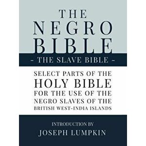 The Negro Bible - The Slave Bible: Select Parts of the Holy Bible, Selected for the use of the Negro Slaves, in the British West-India Islands - Josep imagine