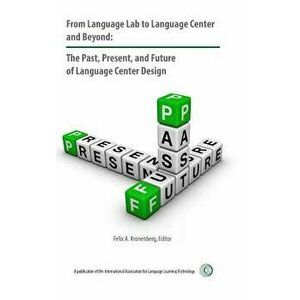 From Language Lab to Language Center and Beyond: The Past, Present, and Future of Language Center Design, Hardcover - Felix Kronenberg imagine