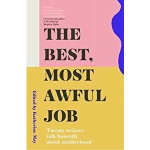 The Best, Most Awful Job. Twenty Writers Talk Honestly About Motherhood, 2 New edition, Paperback - *** imagine