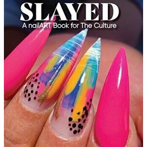 Slayed: A nailART Book for The Culture, Hardcover - Robin Yancey imagine