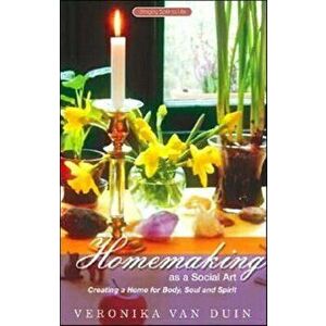 Homemaking as a Social Art. Creating a Home for Body, Soul and Spirit, Paperback - Veronika Van Duin imagine