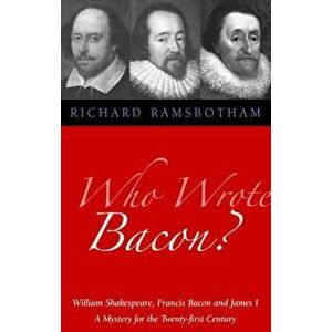 Who Wrote Bacon?. William Shakespeare, Francis Bacon and James I, a Mystery of the Twenty-first Century, Paperback - Richard Ramsbotham imagine