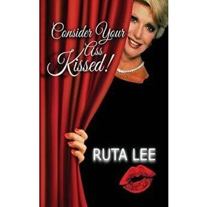 Consider Your Ass Kissed, Paperback - Ruta Lee imagine