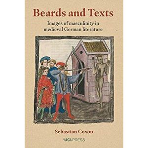 Beards and Texts. Images of Masculinity in Medieval German Literature, Paperback - Sebastian Coxon imagine