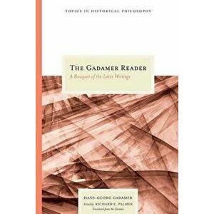 The Gadamer Reader: A Bouquet of the Later Writings, Paperback - Hans-Georg Gadamer imagine