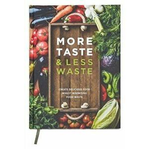 More Taste & Less Waste Cookbook. Create delicious food whilst minimising food waste, Hardback - *** imagine