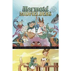 Mermaid Midfielders, Paperback - Elizabeth Pagel-Hogan imagine
