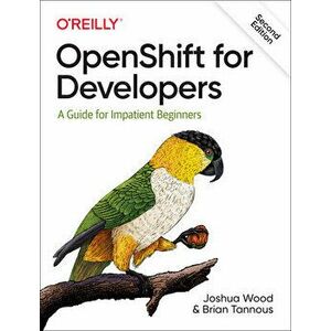 Openshift for Developers: A Guide for Impatient Beginners, Paperback - Joshua Wood imagine