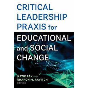 Critical Leadership Praxis for Educational and Social Change, Paperback - Katie Pak imagine