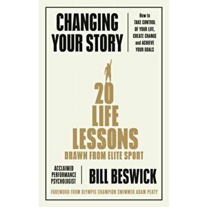 Changing Your Story. How To Take Control Of Your Life, Create Change And Achieve Your Goals, Paperback - Bill Beswick imagine