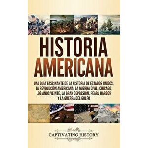 Historia Americana: Una guía fascinante de la historia de Estados Unidos, la Revolución americana, la guerra civil, Chicago, los años vein - Captivati imagine