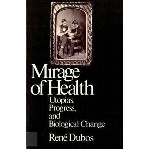 Mirage of Health: Utopias, Progress, and Biological Change, Paperback - Jean Dubos imagine