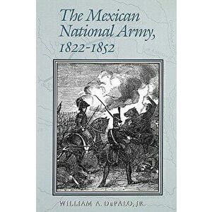 The Mexican National Army, 1822-1852, Paperback - William a. Depalo imagine