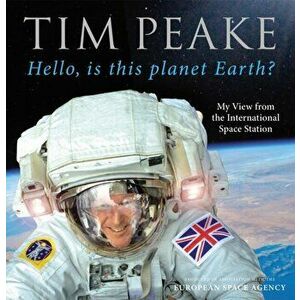 Hello, is this planet Earth?. My View from the International Space Station (Official Tim Peake Book), Hardback - Tim Peake imagine