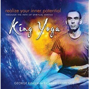Realize Your Inner Potential. Through the Path of Spiritual Service -- King Yoga, Paperback - Richard Lawrence imagine