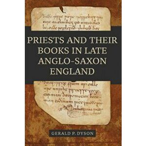 Priests and their Books in Late Anglo-Saxon England, Paperback - Gerald P. (Royalty Account) Dyson imagine