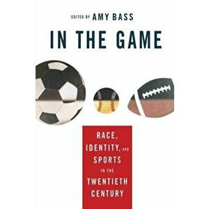 In the Game. Race, Identity, and Sports in the Twentieth Century, 1st ed. 2005, Paperback - *** imagine
