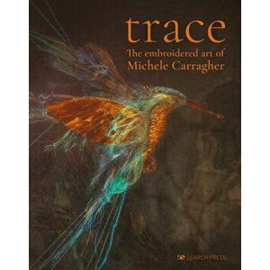 Trace - The Embroidered Art of Michele Carragher, Hardcover - Michele Carragher imagine