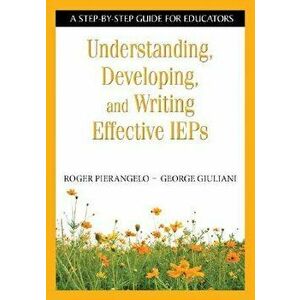 Understanding, Developing, and Writing Effective IEPs: A Step-By-Step Guide for Educators, Paperback - Roger Pierangelo imagine
