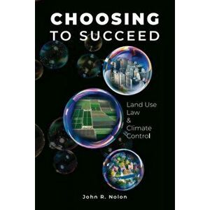 Choosing to Succeed. Land Use Law & Climate Control, Paperback - John R. Nolon imagine