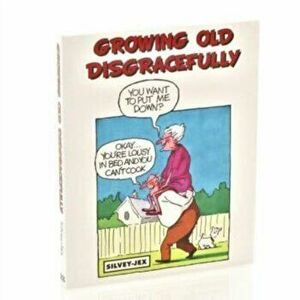 Growing Old Disgracefully: A Look to the Future, Paperback - Jex Silvey imagine