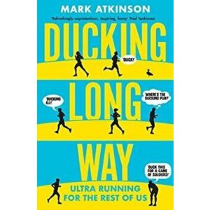 Ducking Long Way. Ultra Running for the Rest of Us, Paperback - Mark Atkinson imagine