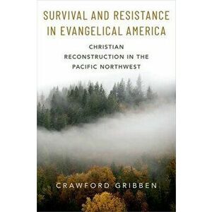 Survival and Resistance in Evangelical America: Christian Reconstruction in the Pacific Northwest, Hardcover - Crawford Gribben imagine