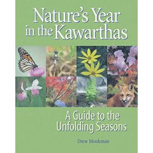 Nature's Year in the Kawarthas: A Guide to the Unfolding Seasons, Paperback - Drew Monkman imagine