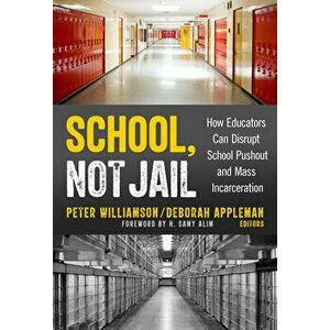 School, Not Jail: How Educators Can Disrupt School Pushout and Mass Incarceration, Paperback - Peter Williamson imagine