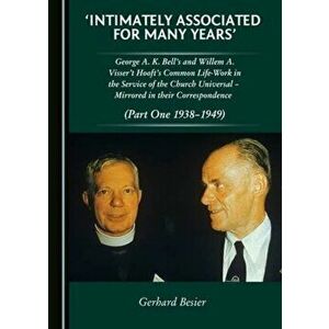 'Intimately Associated for Many Years'. George K. A. Bell's and Willem A. Visser 't Hooft's Common Life-Work in the Service of the Church Universal - imagine