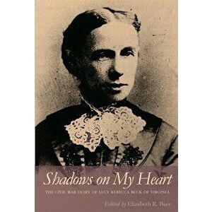 Shadows on My Heart: The Civil War Diary of Lucy Rebecca Buck of Virginia, Paperback - Lucy Rebecca Buck imagine