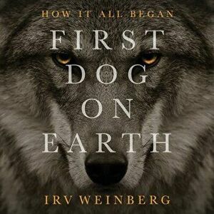 First Dog on Earth, Paperback - Irv Weinberg imagine
