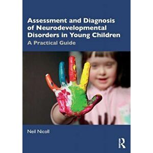 Assessment and Diagnosis of Neurodevelopmental Disorders in Young Children. A Practical Guide, Paperback - Neil Nicoll imagine