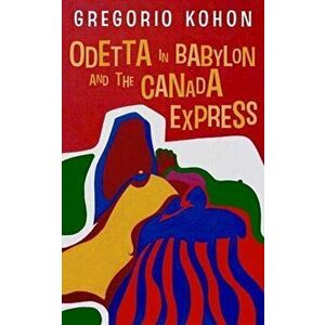 Odetta in Babylon and the Canada Express, Paperback - Gregorio Kohon imagine