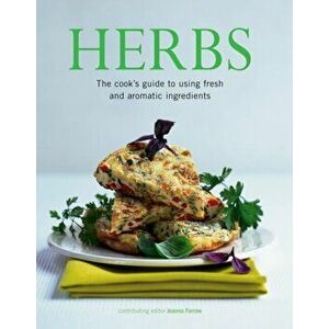Herbs. The Cook's Guide to Flavourful and Aromatic Ingredients, Paperback - Joanna Farrow imagine