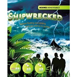 Science Adventures: Shipwrecked! - Explore floating and sinking and use science to survive. Illustrated ed, Paperback - Louise Spilsbury imagine