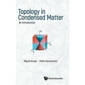 Topology in Condensed Matter: An Introduction, Hardcover - Miguel A. N. Araujo imagine