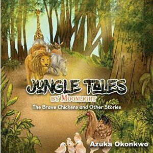 Jungles Tales by Moonlight. The Brave Chickens and Other Stories, Hardback - Azuka Okonkwo imagine