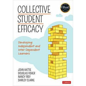 Collective Student Efficacy: Developing Independent and Inter-Dependent Learners, Paperback - John Hattie imagine