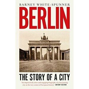 Berlin. The Story of a City, Paperback - Barney White-Spunner imagine