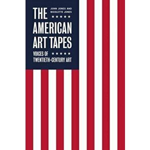 The American Art Tapes: . Voices of Twentieth-Century Art, Hardback - Nicolette Jones imagine