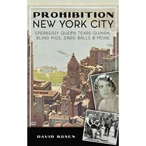 Prohibition New York City: Speakeasy Queen Texas Guinan, Blind Pigs, Drag Balls and More, Hardcover - David Rosen imagine