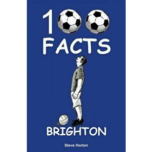 Brighton - 100 Facts, Paperback - Steve Horton imagine