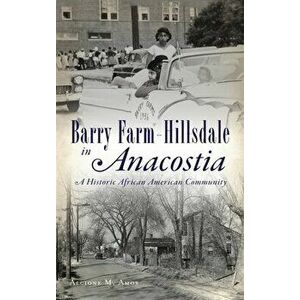 Barry Farm-Hillsdale in Anacostia: A Historic African American Community, Hardcover - Alcione M. Amos imagine