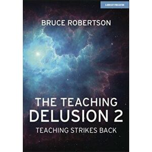 The Teaching Delusion 2. Teaching Strikes Back, Paperback - Bruce Robertson imagine