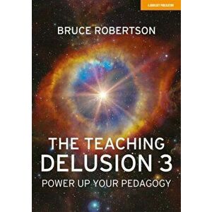 The Teaching Delusion 3. Power Up Your Pedagogy, Paperback - Bruce Robertson imagine