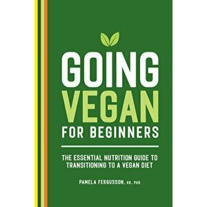 Going Vegan for Beginners: The Essential Nutrition Guide to Transitioning to a Vegan Diet, Paperback - Pamela Fergusson imagine